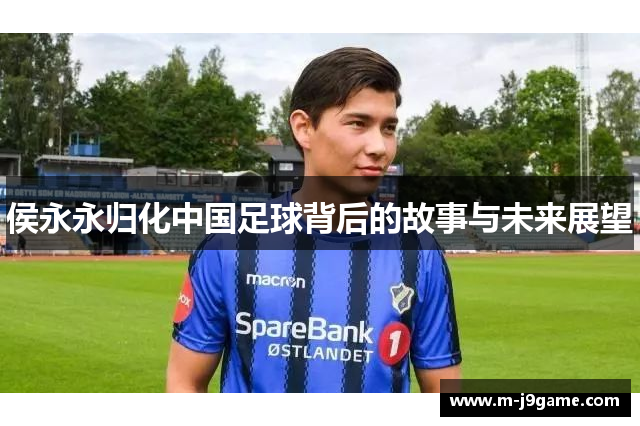 侯永永归化中国足球背后的故事与未来展望