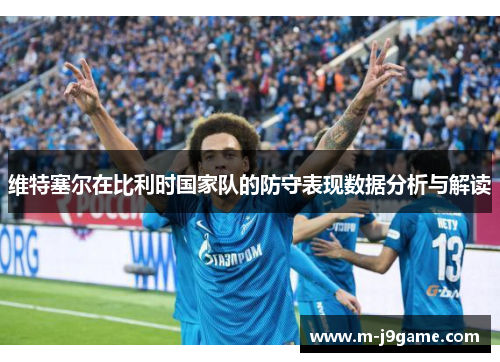 维特塞尔在比利时国家队的防守表现数据分析与解读