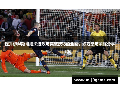 提升伊涅斯塔组织进攻与突破技巧的全面训练方案与策略分享