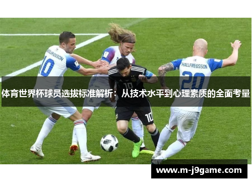 体育世界杯球员选拔标准解析：从技术水平到心理素质的全面考量