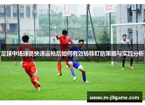足球中场球员快速逼抢后如何有效转移盯防策略与实践分析
