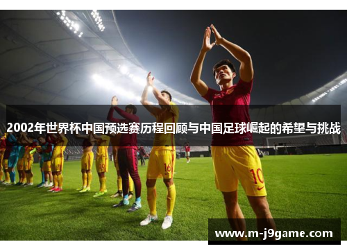 2002年世界杯中国预选赛历程回顾与中国足球崛起的希望与挑战