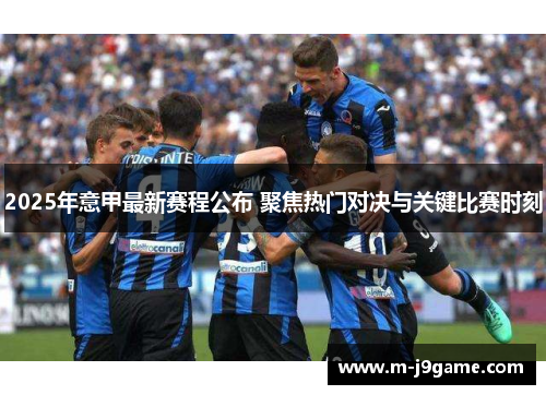 2025年意甲最新赛程公布 聚焦热门对决与关键比赛时刻