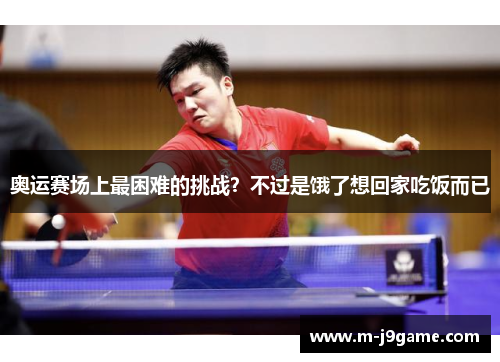 奥运赛场上最困难的挑战？不过是饿了想回家吃饭而已