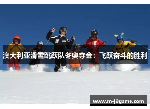澳大利亚滑雪跳跃队冬奥夺金：飞跃奋斗的胜利