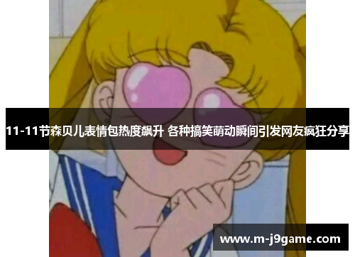 11-11节森贝儿表情包热度飙升 各种搞笑萌动瞬间引发网友疯狂分享
