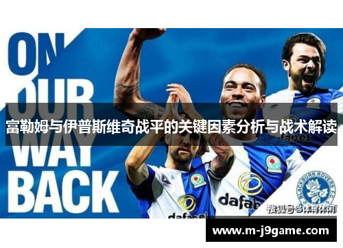 富勒姆与伊普斯维奇战平的关键因素分析与战术解读