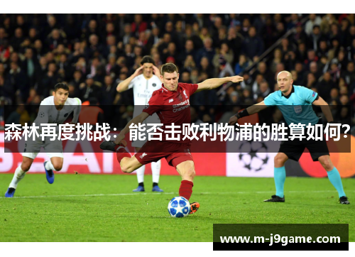 森林再度挑战：能否击败利物浦的胜算如何？