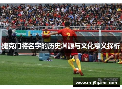 捷克门将名字的历史渊源与文化意义探析