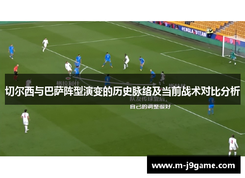 切尔西与巴萨阵型演变的历史脉络及当前战术对比分析