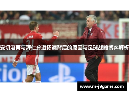 安切洛蒂与拜仁分道扬镳背后的原因与足球战略博弈解析