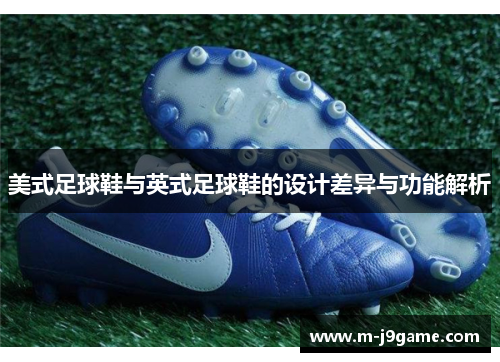 美式足球鞋与英式足球鞋的设计差异与功能解析