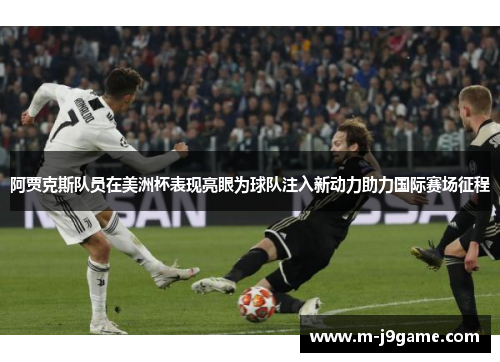 阿贾克斯队员在美洲杯表现亮眼为球队注入新动力助力国际赛场征程