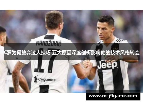 C罗为何放弃过人技巧 五大原因深度剖析影响他的技术风格转变