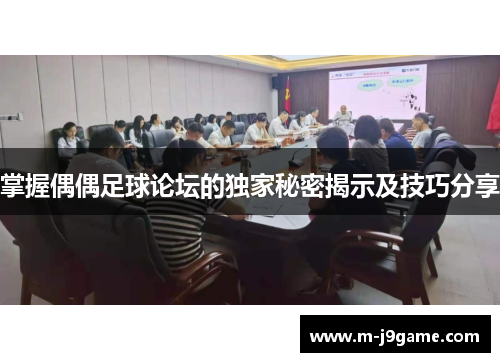掌握偶偶足球论坛的独家秘密揭示及技巧分享