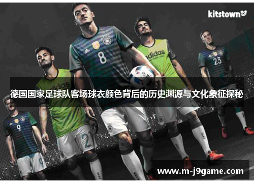 德国国家足球队客场球衣颜色背后的历史渊源与文化象征探秘
