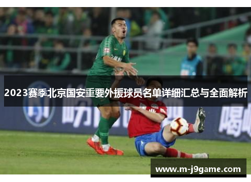 2023赛季北京国安重要外援球员名单详细汇总与全面解析