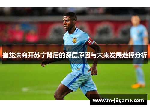 崔龙洙离开苏宁背后的深层原因与未来发展选择分析