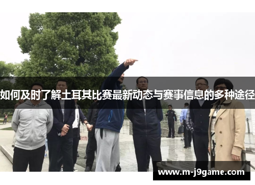 如何及时了解土耳其比赛最新动态与赛事信息的多种途径