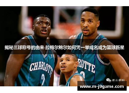 揭秘三球称号的由来 拉梅尔鲍尔如何凭一举成名成为篮球新星