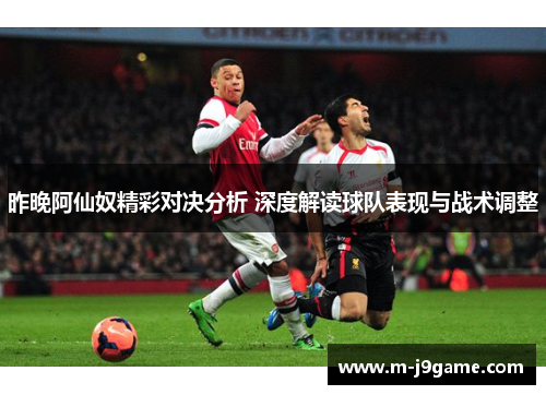昨晚阿仙奴精彩对决分析 深度解读球队表现与战术调整